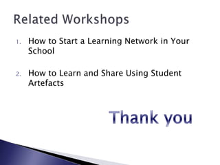 1. How to Start a Learning Network in Your
School
2. How to Learn and Share Using Student
Artefacts
 