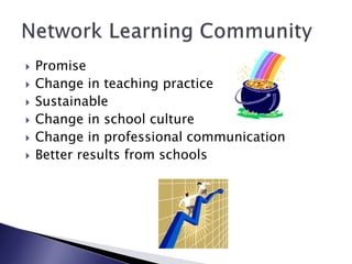  Promise
 Change in teaching practice
 Sustainable
 Change in school culture
 Change in professional communication
 Better results from schools
 