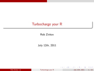 Turbocharge your R

                    Rob Zinkov


                   July 12th, 2011




Rob Zinkov ()       Turbocharge your R   July 12th, 2011   1 / 23
 