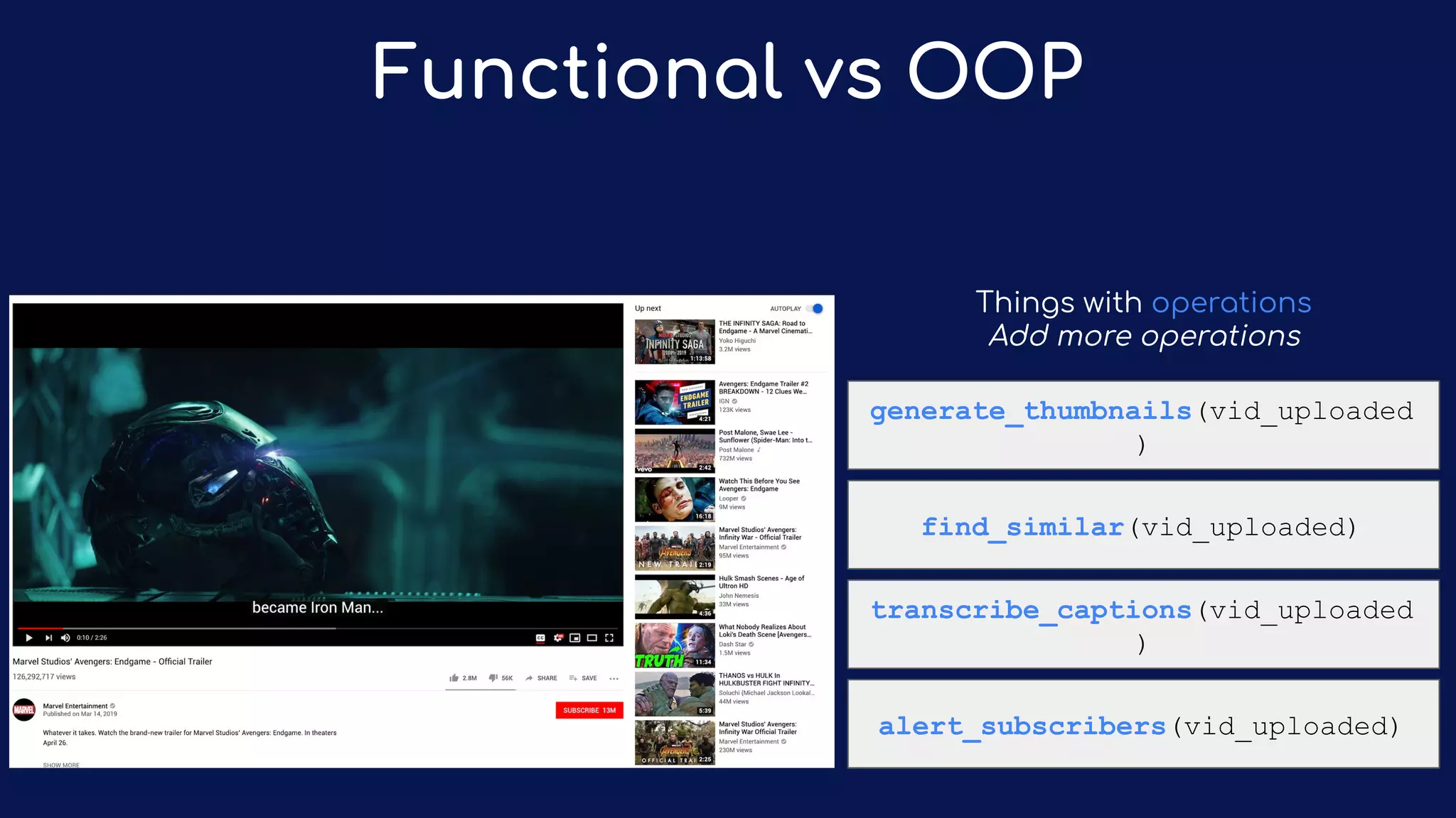 Functional vs OOP
find_similar(vid_uploaded)
transcribe_captions(vid_uploaded
)
Things with operations
Add more operations
alert_subscribers(vid_uploaded)
generate_thumbnails(vid_uploaded
)
 