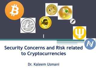 I
Security Concerns and Risk related
to Cryptocurrencies
Dr. Kaleem Usmani
 