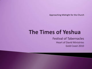 Approaching Midnight for the Church




   Festival of Tabernacles
      Heart of David Ministries
               Gold Coast 2010
 