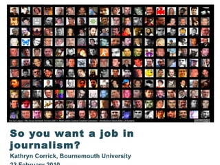 So you want a job in journalism? Kathryn Corrick, Bournemouth University 23 February 2010 