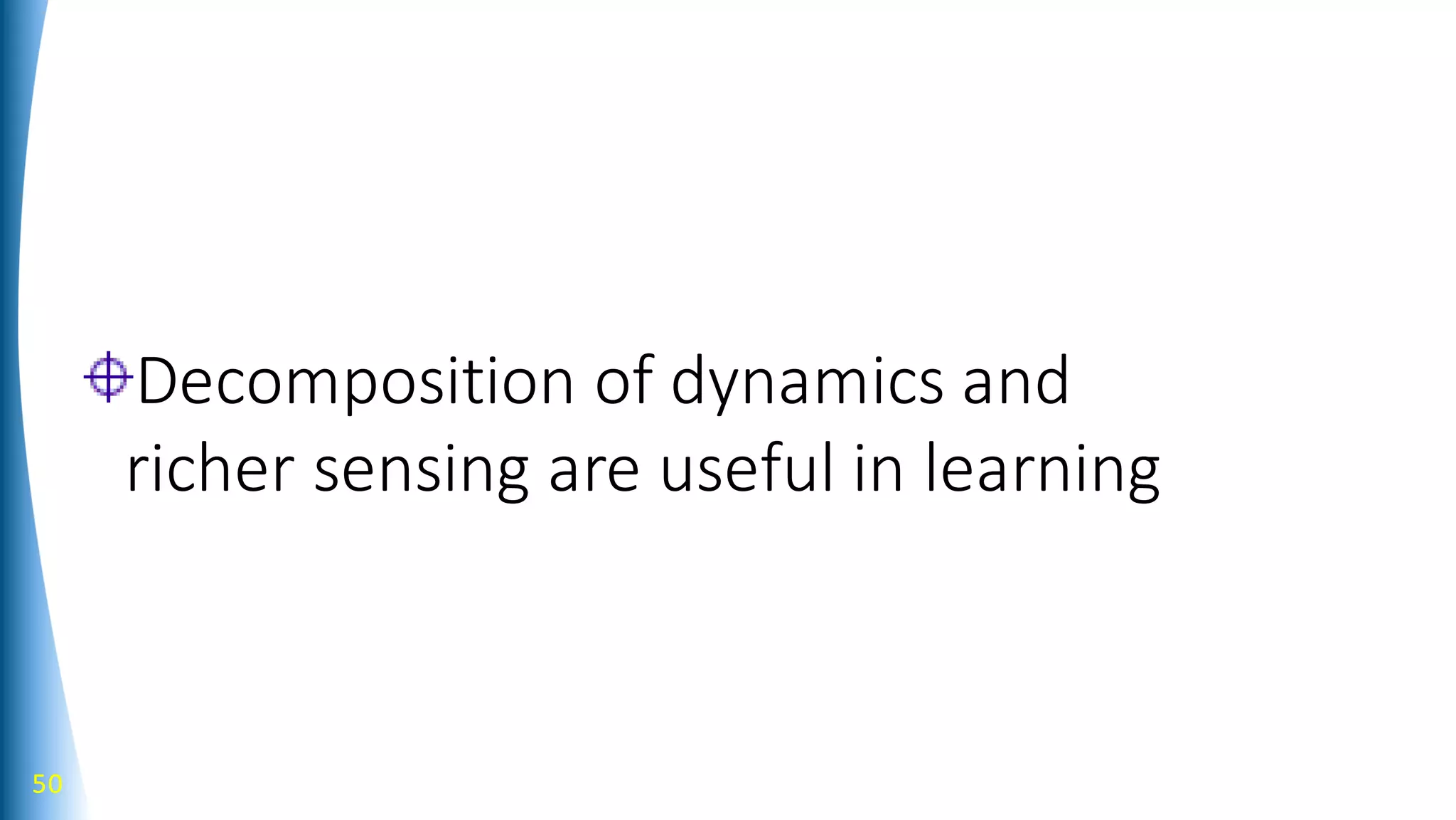 Decomposition of dynamics and
richer sensing are useful in learning
50
 