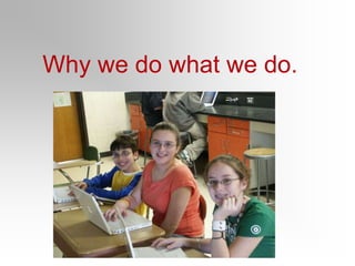 Why we do what we do.