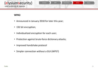 {elysiumsecurity}
cyber protection & response
15Public
WPA3
• Announced in January 2018 for later this year;
• 192 bit enc...