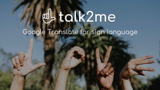 Google Translate for sign language
 