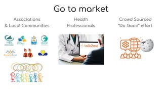 Associations
& Local Communities
Go to market
Health
Professionals
Crowd Sourced
“Do-Good” effort
 