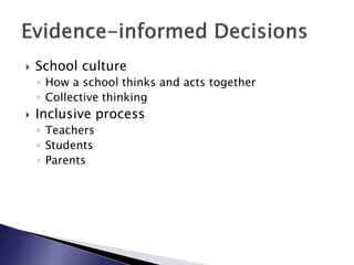  School culture
◦ How a school thinks and acts together
◦ Collective thinking
 Inclusive process
◦ Teachers
◦ Students
◦ Parents
 