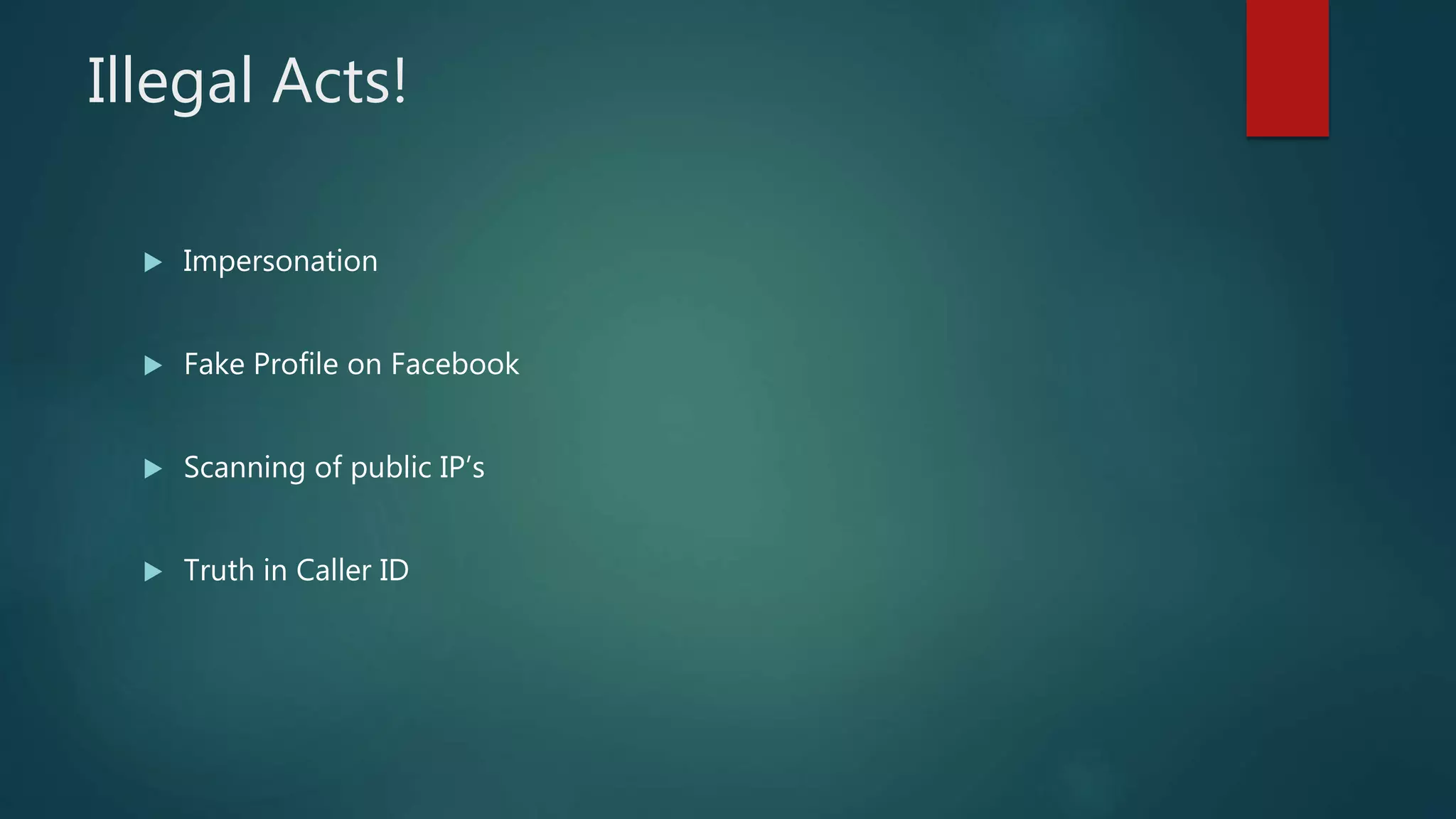 Illegal Acts!
 Impersonation
 Fake Profile on Facebook
 Scanning of public IP’s
 Truth in Caller ID
 