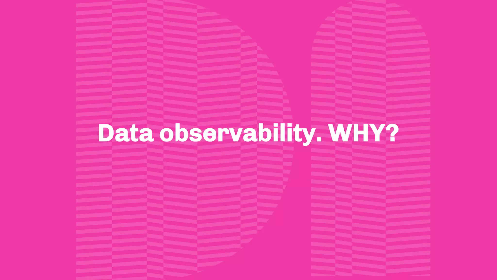 Data observability. WHY?
 