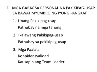 F. MGA GABAY SA PERSONAL NA PAKIKIPAG-USAP
SA BAWAT MYEMBRO NG IYONG PANGKAT
1. Unang Pakikipag-usap
Patnubay na mga tanong
2. Ikalawang Pakikipag-usap
Patnubay sa pakikipag-usap
3. Mga Paalala
Konpidensyalidad
Kausapin ang Team Leader
 