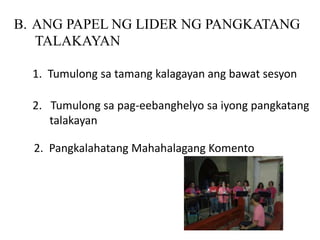 B. ANG PAPEL NG LIDER NG PANGKATANG
TALAKAYAN
1. Tumulong sa tamang kalagayan ang bawat sesyon
2. Pangkalahatang Mahahalagang Komento
2. Tumulong sa pag-eebanghelyo sa iyong pangkatang
talakayan
 