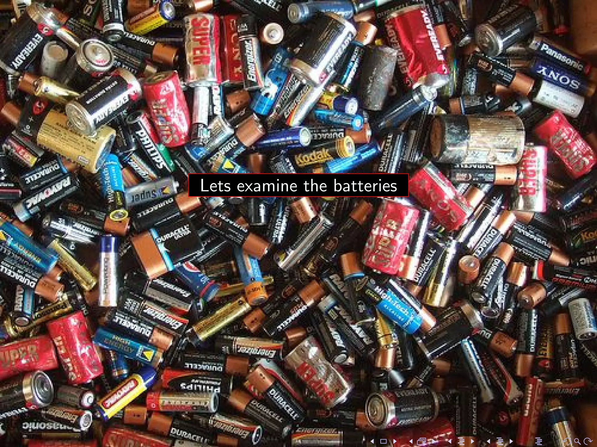 Lets examine the batteries
 