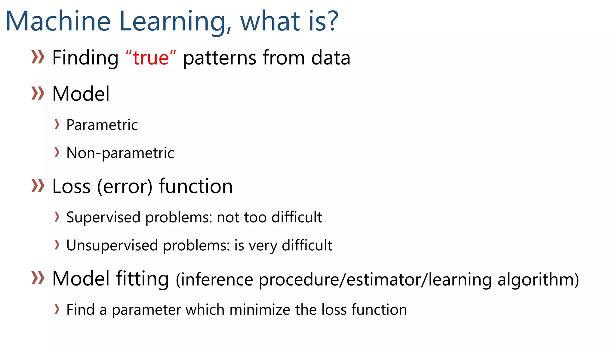 Machine Learning, what is?
“true”
Parametric
Non-parametric
Supervised problems: not too difficult
Unsupervised problems: is very difficult
Find a parameter which minimize the loss function
 