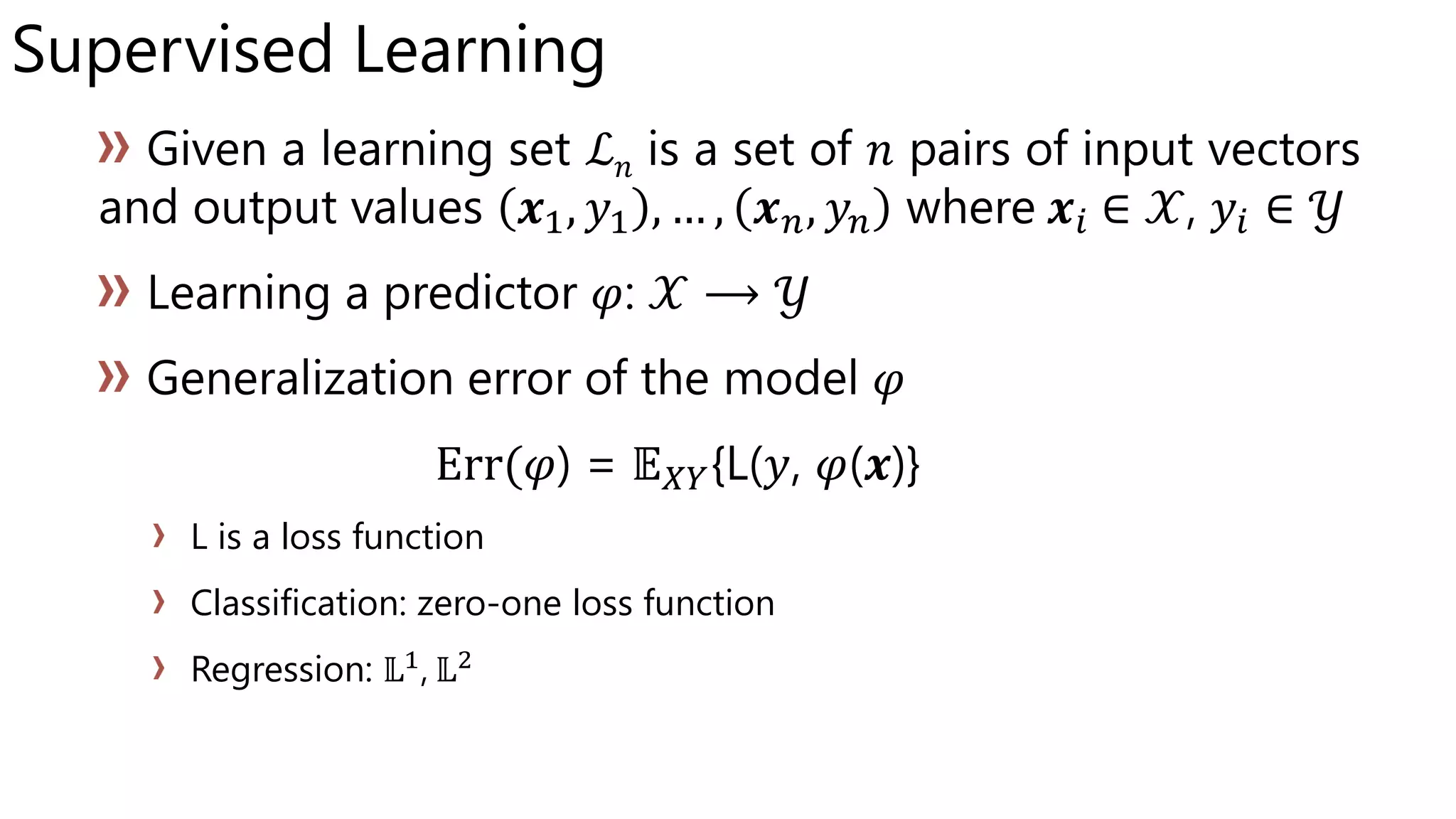 Supervised Learning
ℒ 𝑛
L is a loss function
Classification: zero-one loss function
Regression: 𝕃1, 𝕃2
 