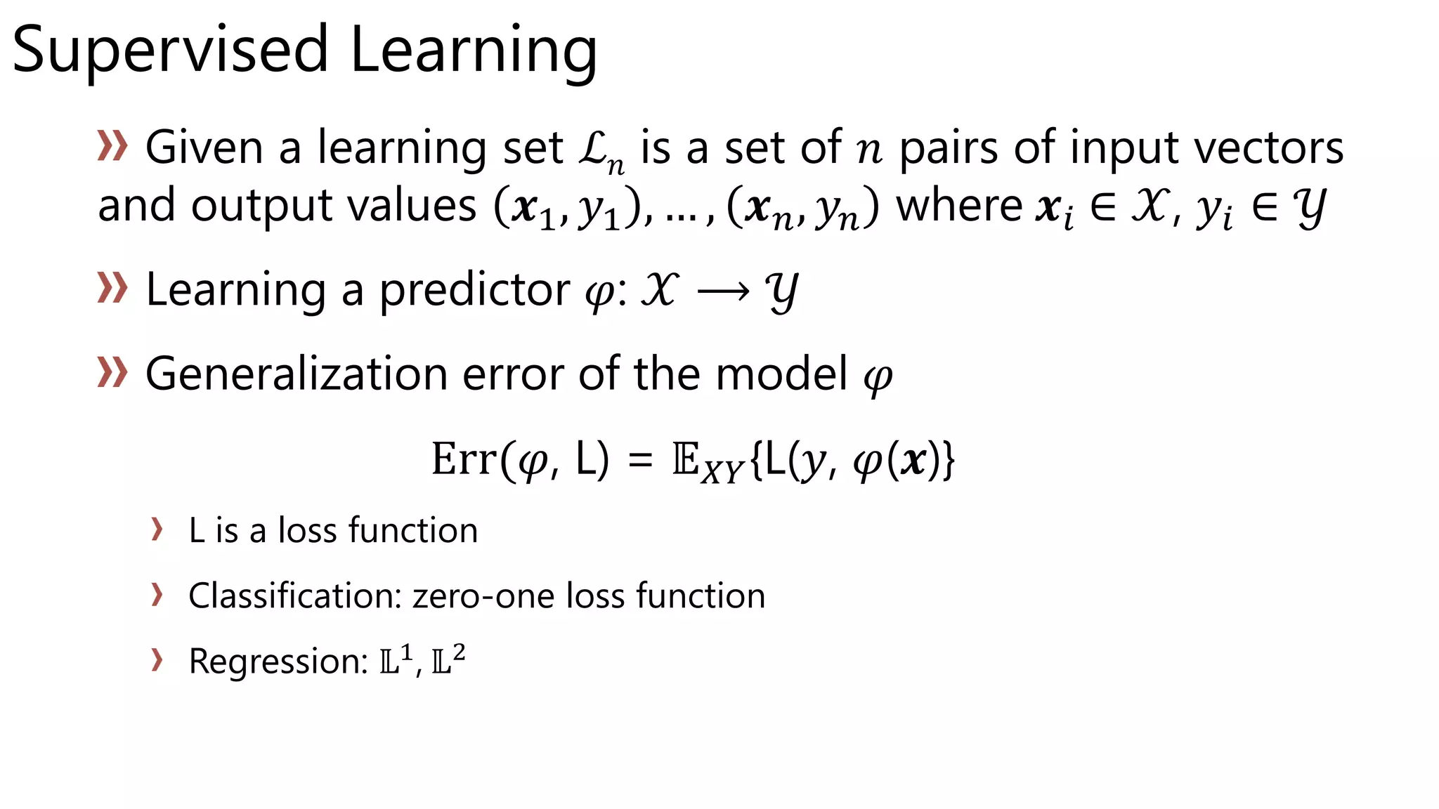 Supervised Learning
ℒ 𝑛
L is a loss function
Classification: zero-one loss function
Regression: 𝕃1, 𝕃2
 