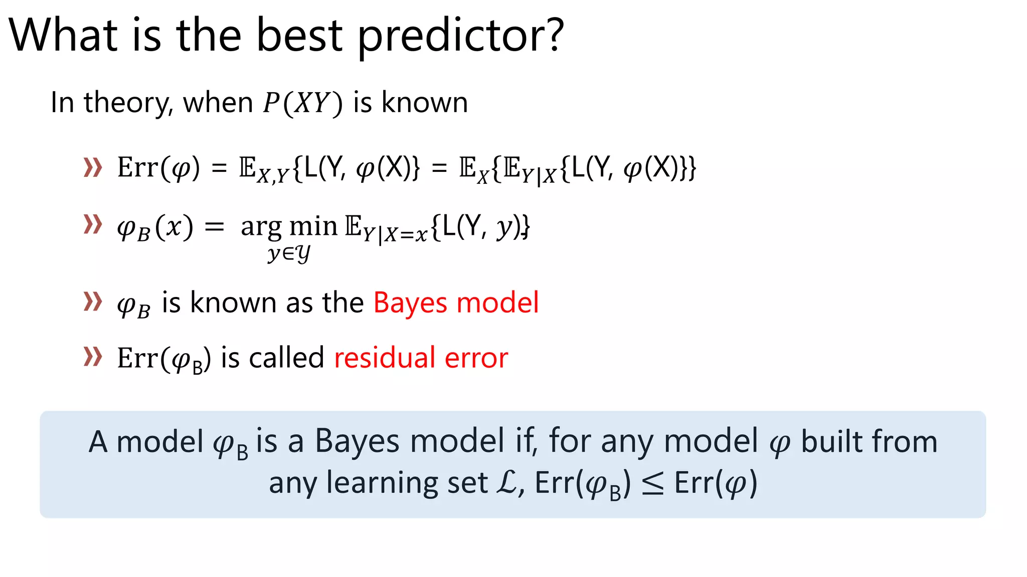 What is the best predictor
Bayes model
residual error
A model built from
any learning set ℒ, Err( ) ≤ Err( )
In theory, when 𝑃(𝑋𝑌) is known
 