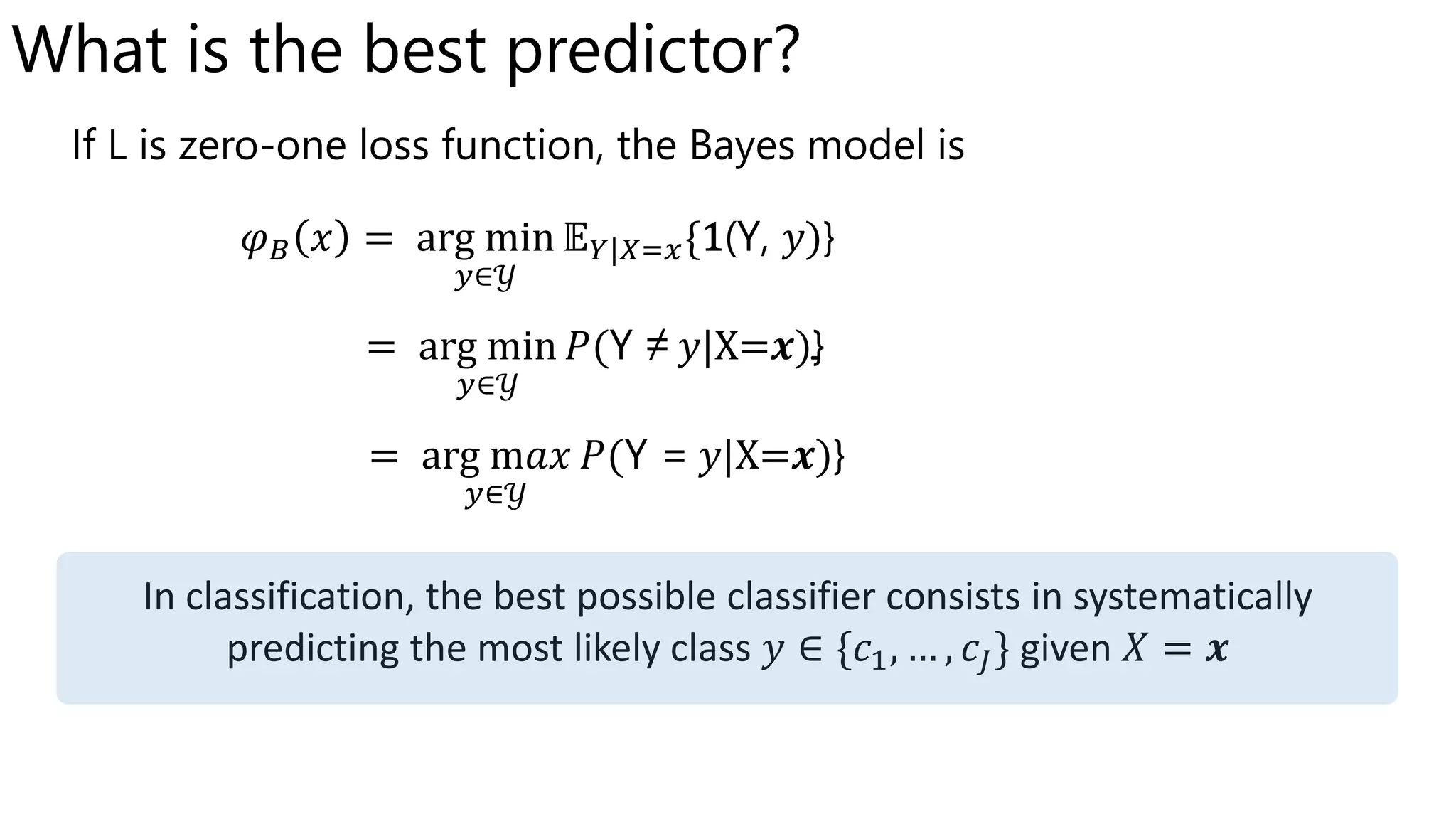 What is the best predictor
If is zero-one loss function, the Bayes model is
In classification, the best possible classifier consists in systematically
predicting the most likely class 𝑦 ∈ {𝑐1, … , 𝑐𝐽} given 𝑋 = 𝒙
 