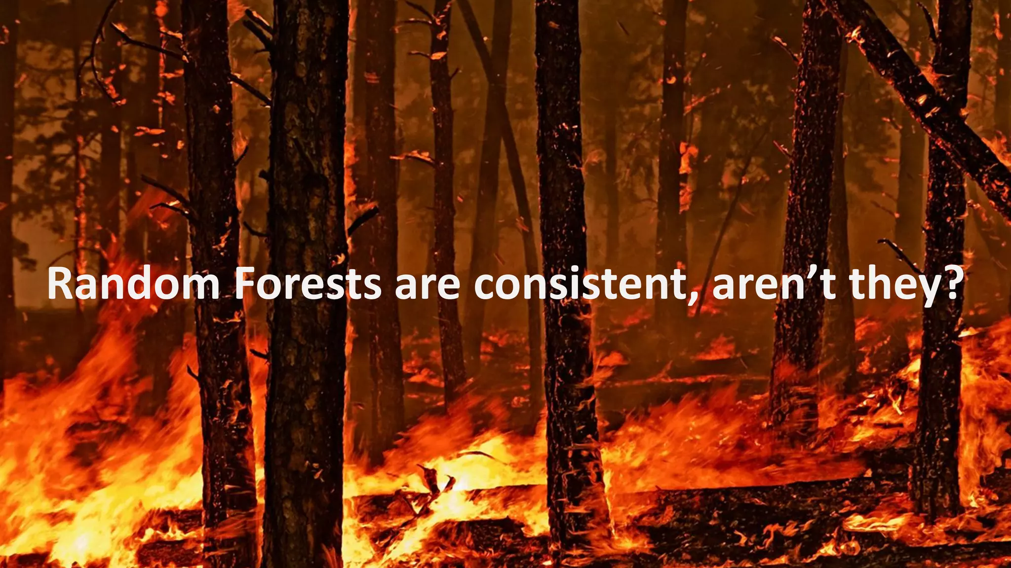 Random Forests are consistent, aren’t they?
 