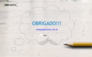 OBRIGADO!!!
vidal@agilethink.com.br
 