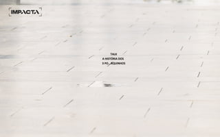 TALK
A HISTÓRIA DOS
3 PO...RQUINHOS
 