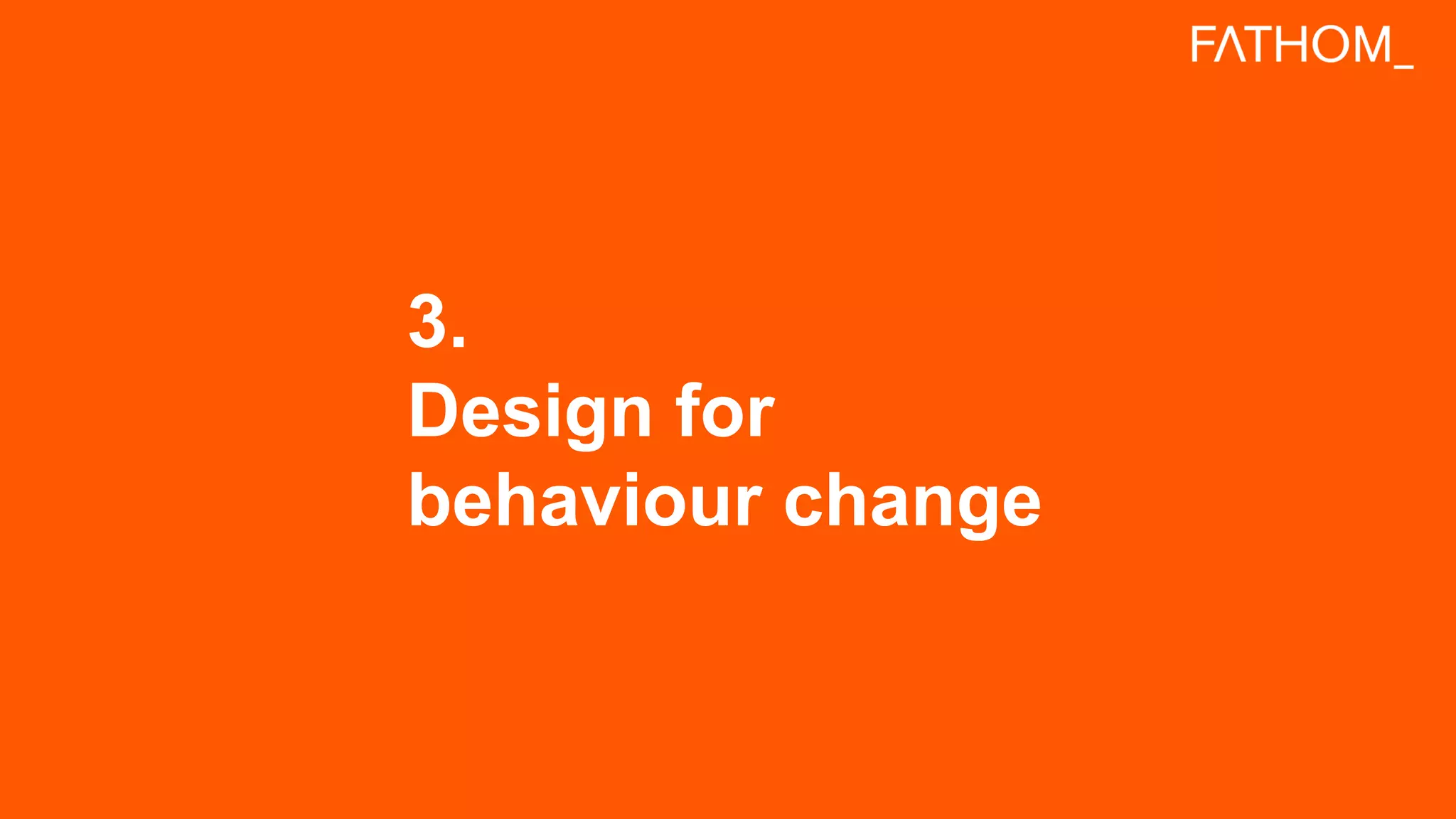 3.
Design for
behaviour change
 
