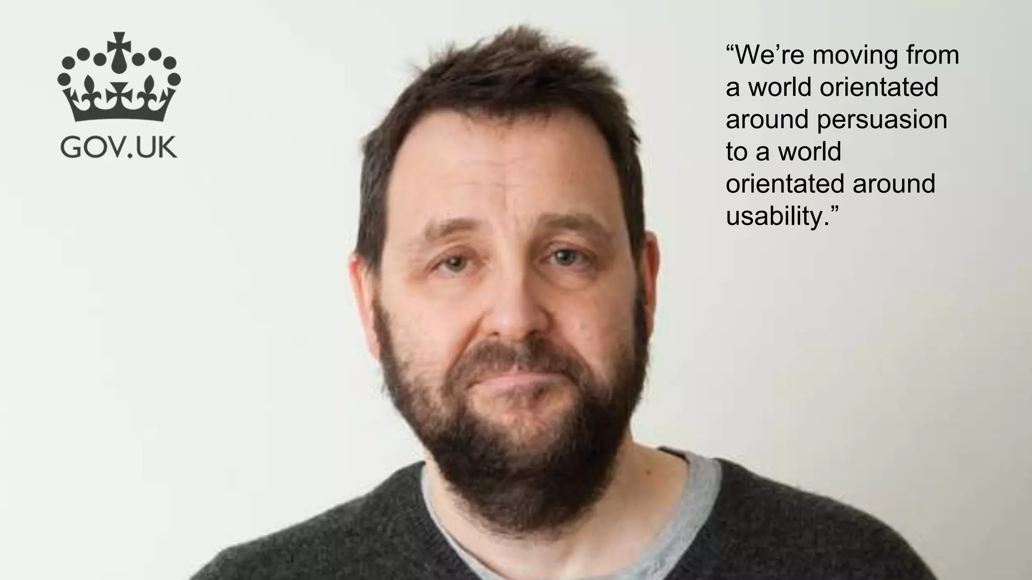 “We’re moving from
a world orientated
around persuasion
to a world
orientated around
usability.”
 