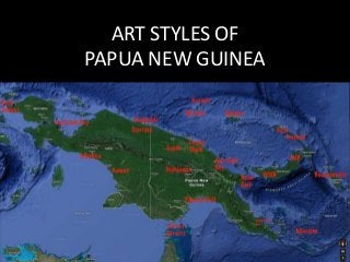 ART STYLES OF
PAPUA NEW GUINEA
 