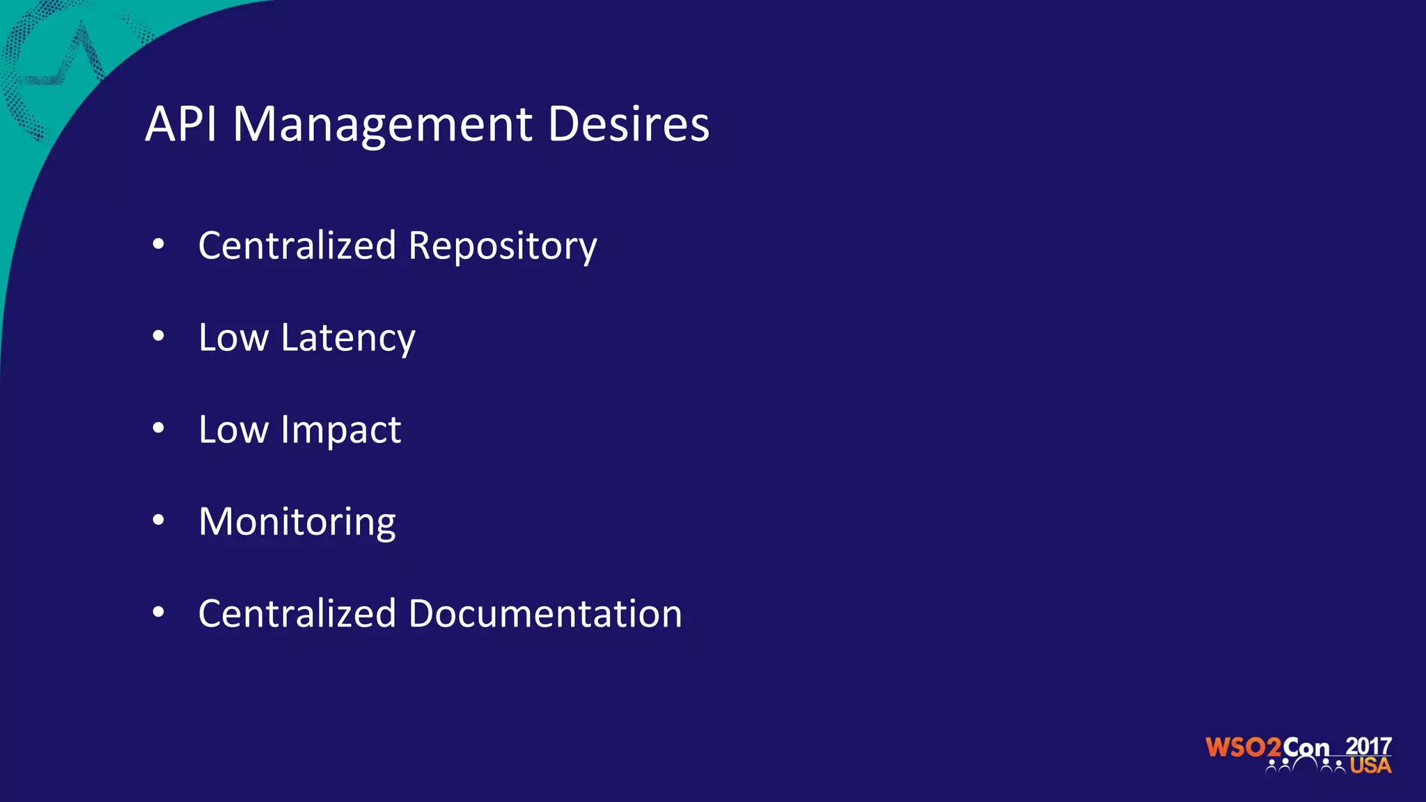 API Management Desires
• Centralized Repository
• Low Latency
• Low Impact
• Monitoring
• Centralized Documentation