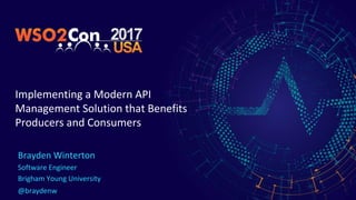 Implementing a Modern API
Management Solution that Benefits
Producers and Consumers
Brayden Winterton
Software Engineer
Brigham Young University
@braydenw
 