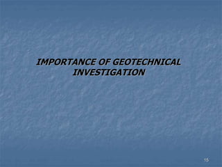 IMPORTANCE OF GEOTECHNICAL
INVESTIGATION
15
 
