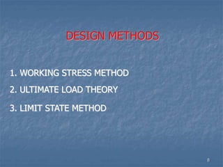 DESIGN METHODS
1. WORKING STRESS METHOD
2. ULTIMATE LOAD THEORY
3. LIMIT STATE METHOD
8
 