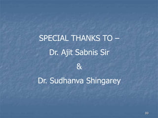 SPECIAL THANKS TO –
Dr. Ajit Sabnis Sir
&
Dr. Sudhanva Shingarey
89
 