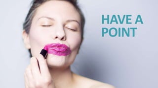 P U T T I N G S T O R I E S T O W O R K®
HAVE A
POINT
 