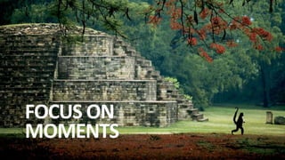 P U T T I N G S T O R I E S T O W O R K®
FOCUS ON
MOMENTS
 