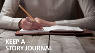P U T T I N G S T O R I E S T O W O R K®
KEEP A
STORY JOURNAL
 