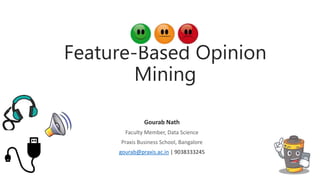 Feature-Based Opinion
Mining
Gourab Nath
Faculty Member, Data Science
Praxis Business School, Bangalore
gourab@praxis.ac.in | 9038333245
 