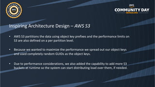 Inspiring Architecture Design – AWS S3
• AWS S3 partitions the data using object key prefixes and the performance limits o...