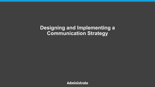 Designing and Implementing a
Communication Strategy
 