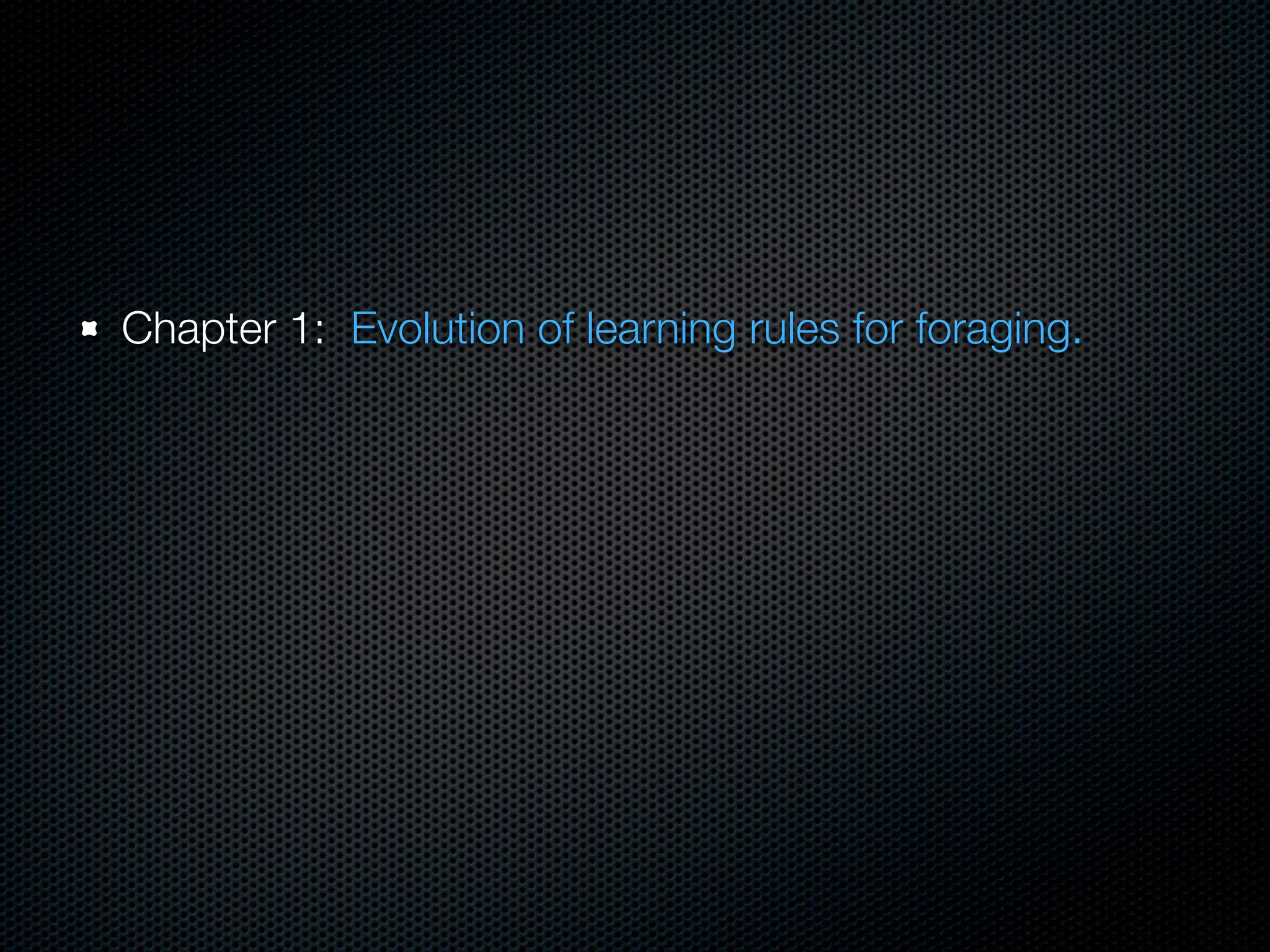 Chapter 1: Evolution of learning rules for foraging.

 