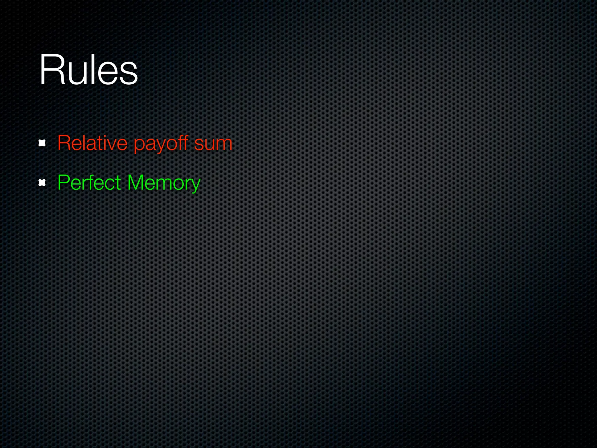 Rules
Relative payoff sum
Perfect Memory

 