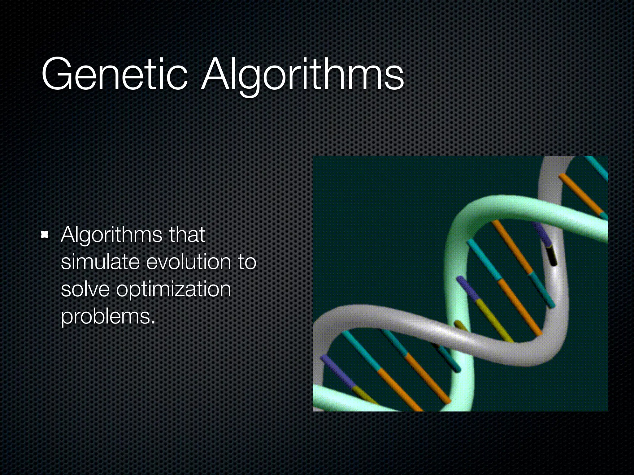 Genetic Algorithms

Algorithms that
simulate evolution to
solve optimization
problems.

 