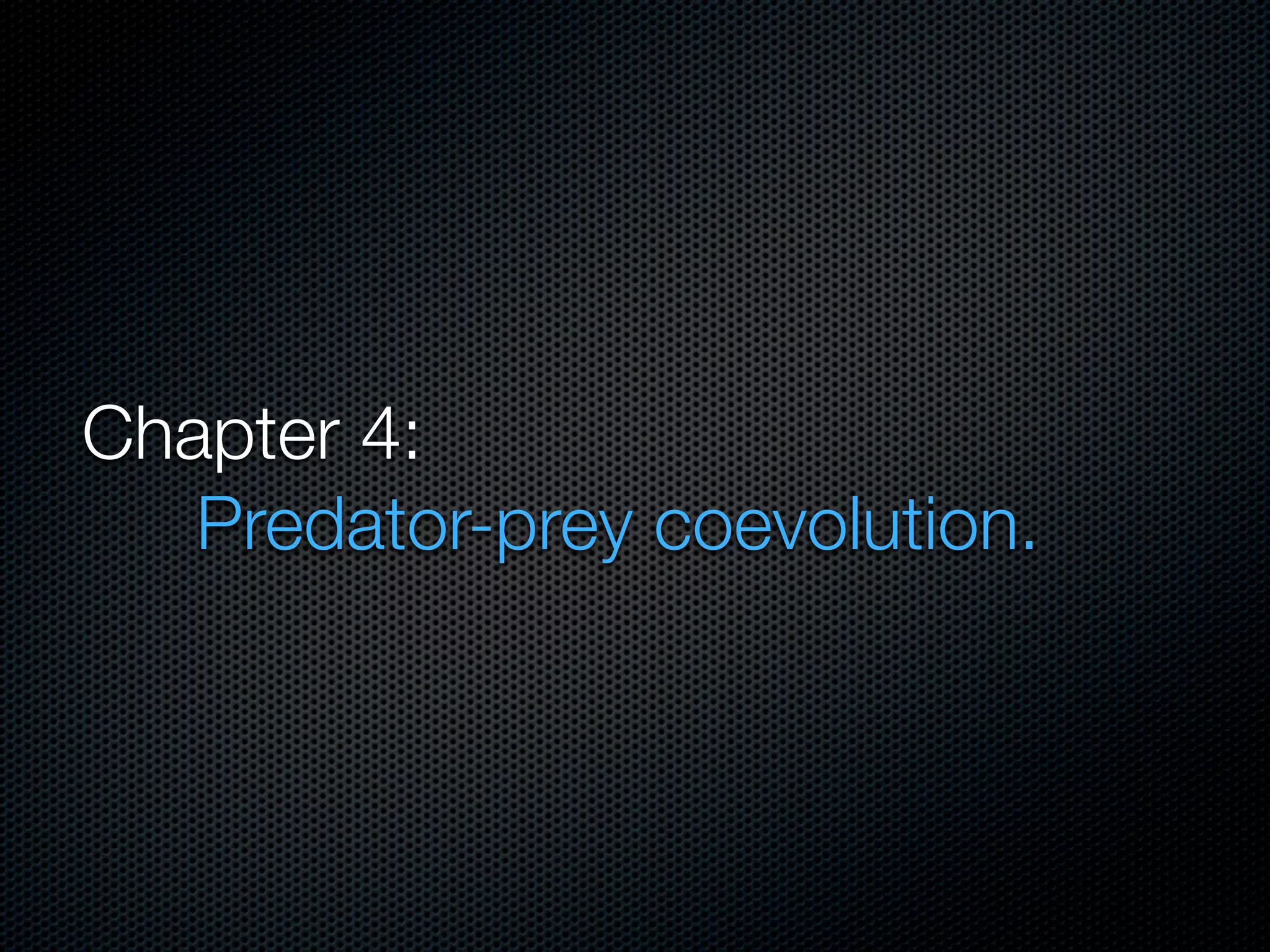Chapter 4:
	 	 Predator-prey coevolution.

 