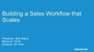 Building a Sales Workflow that
Scales
Presenter: Bob Sabra
Starts at: 16:20
Duration: 30 mins
 