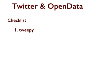 Twitter & OpenData
Checklist
1. tweepy

 