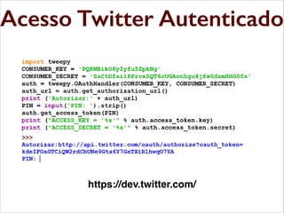 Acesso Twitter Autenticado
Obtendo Chave e Senha de Acesso

https://dev.twitter.com/

 
