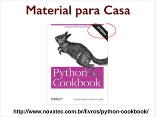 Material aprofundamento
para Casa
Material para

http://www.novatec.com.br/livros/python-cookbook/

 