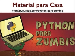 Material para Casa
Python para Zumbis (gratuito)
http://pycursos.com/python-para-zumbis

 